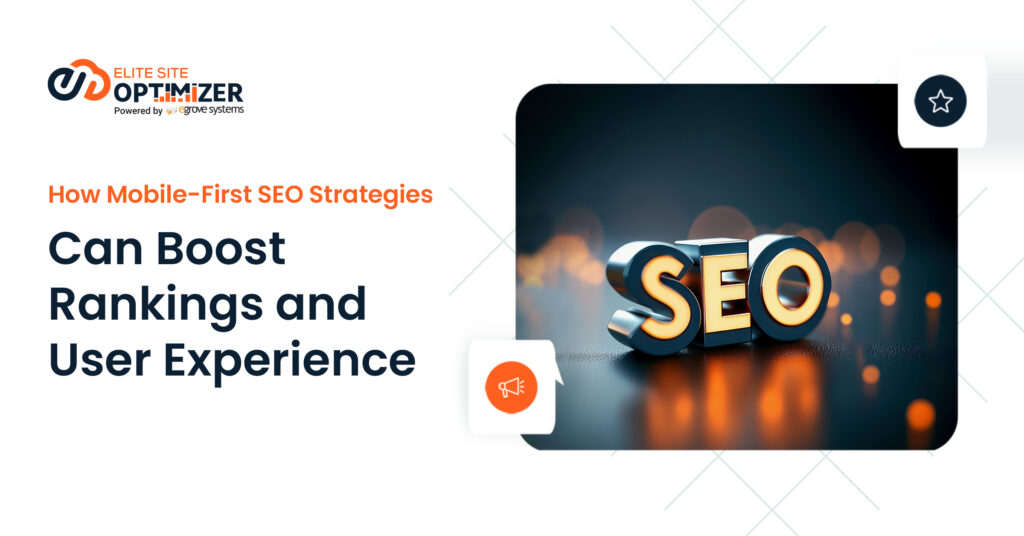 How Mobile-First SEO Strategies Can Boost Rankings and User Experience 